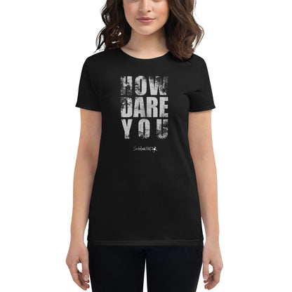 How Dare You - Women's Tee